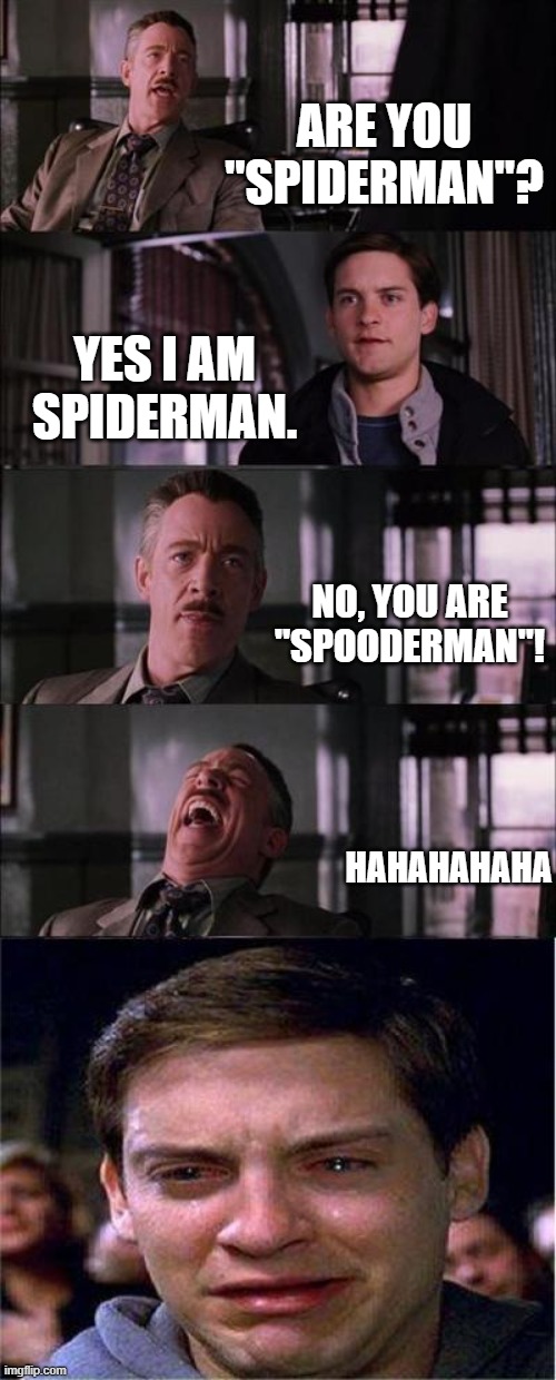 Spooderman | ARE YOU "SPIDERMAN"? YES I AM SPIDERMAN. NO, YOU ARE "SPOODERMAN"! HAHAHAHAHA | image tagged in memes,peter parker cry | made w/ Imgflip meme maker