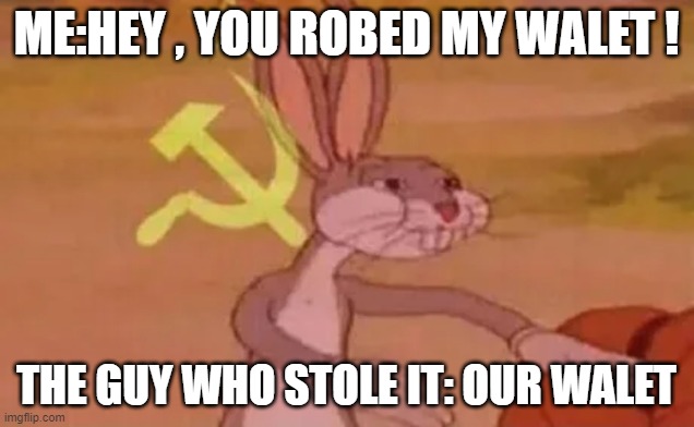 Bugs bunny communist | ME:HEY , YOU ROBED MY WALET ! THE GUY WHO STOLE IT: OUR WALET | image tagged in bugs bunny communist,funny memes | made w/ Imgflip meme maker