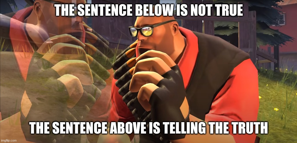 thinking intensifies | THE SENTENCE BELOW IS NOT TRUE; THE SENTENCE ABOVE IS TELLING THE TRUTH | image tagged in heavy is thinking | made w/ Imgflip meme maker