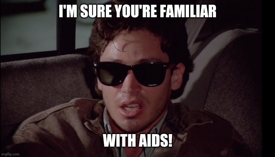 AIDS | I'M SURE YOU'RE FAMILIAR; WITH AIDS! | image tagged in i'm sure you're familiar with aids | made w/ Imgflip meme maker