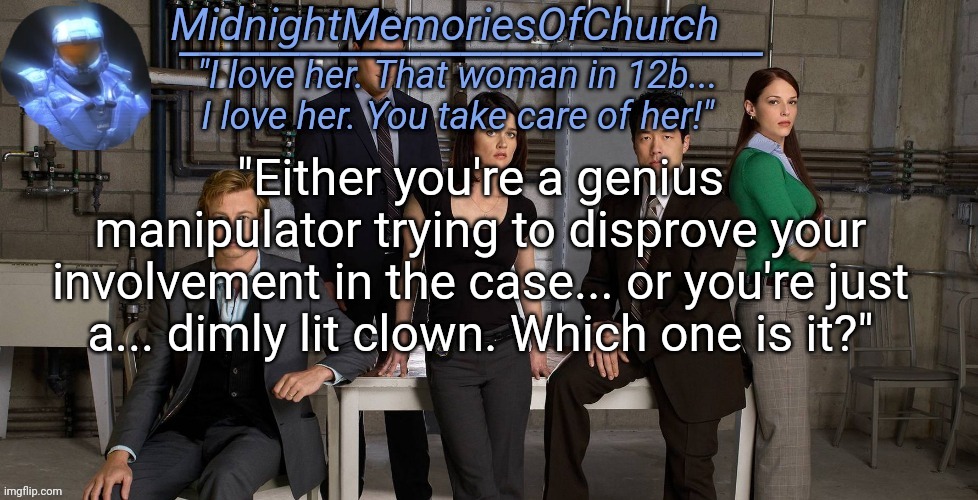 MidnightMemoriesOfChurch Annoucment Template | "Either you're a genius manipulator trying to disprove your involvement in the case... or you're just a... dimly lit clown. Which one is it?" | image tagged in midnightmemoriesofchurch annoucment template | made w/ Imgflip meme maker
