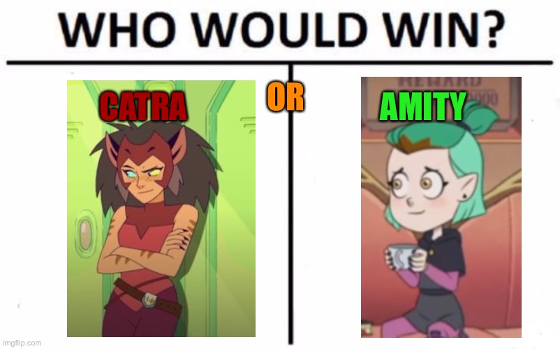 Catra or amity |  OR; CATRA; AMITY | image tagged in memes,who would win,she-ra,the owl house | made w/ Imgflip meme maker
