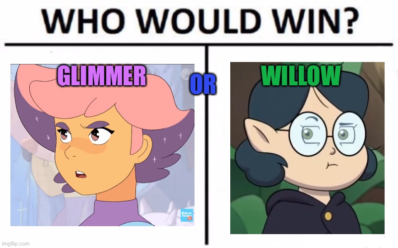 Glimmer or willow | GLIMMER; WILLOW; OR | image tagged in memes,who would win,she-ra,the owl house | made w/ Imgflip meme maker