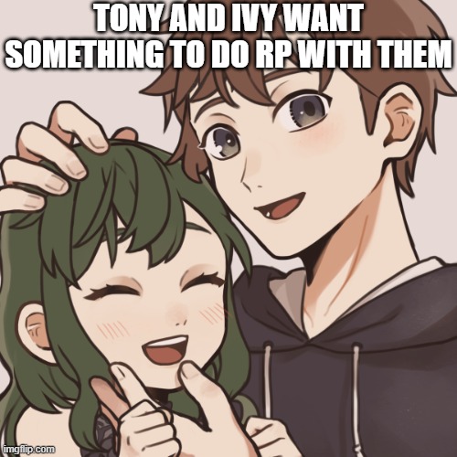 They are together btw | TONY AND IVY WANT SOMETHING TO DO RP WITH THEM | image tagged in tony and ivy,lol,rp | made w/ Imgflip meme maker