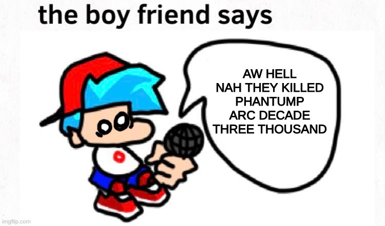 this is funni pls laugh- | AW HELL NAH THEY KILLED PHANTUMP ARC DECADE THREE THOUSAND | image tagged in the boyfriend says | made w/ Imgflip meme maker