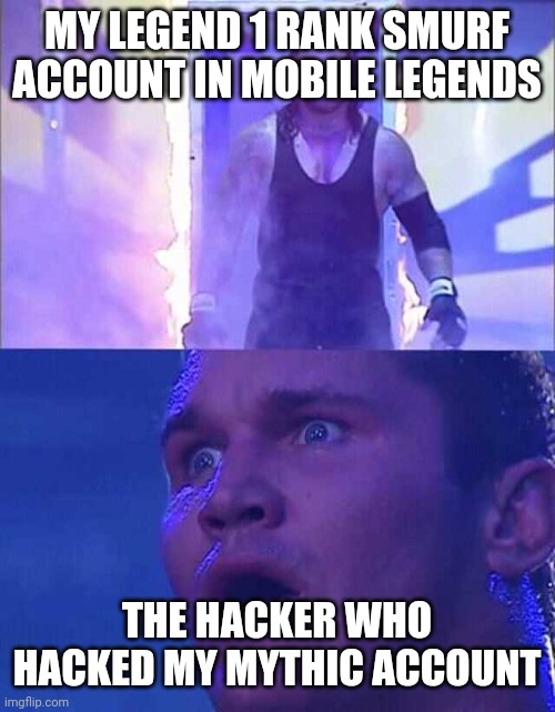 Randy Orton, Undertaker | MY LEGEND 1 RANK SMURF ACCOUNT IN MOBILE LEGENDS; THE HACKER WHO HACKED MY MYTHIC ACCOUNT | image tagged in randy orton undertaker | made w/ Imgflip meme maker