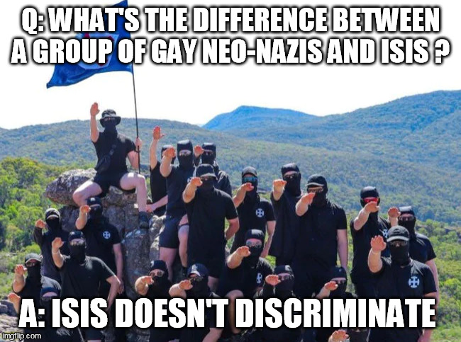 gay Australian Neo-Nazis | Q: WHAT'S THE DIFFERENCE BETWEEN A GROUP OF GAY NEO-NAZIS AND ISIS ? A: ISIS DOESN'T DISCRIMINATE | image tagged in gay neo-nazis,nazi,australia,isis | made w/ Imgflip meme maker