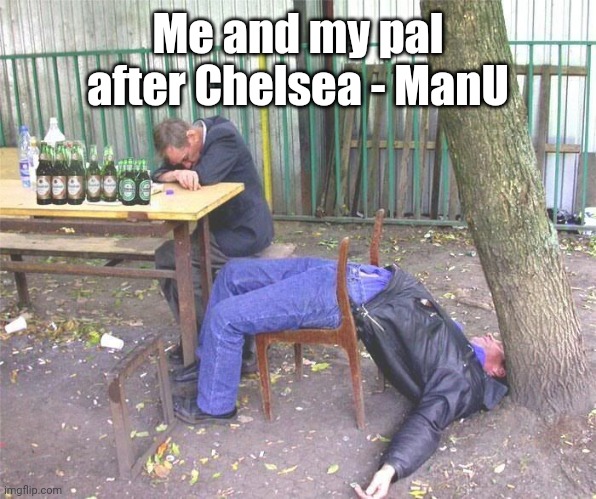 Boooooring... | Me and my pal after Chelsea - ManU | image tagged in drunk russian,chelsea,manchester united,premier league,football,memes | made w/ Imgflip meme maker