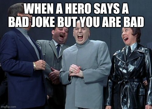 Laughing Villains Meme | WHEN A HERO SAYS A BAD JOKE BUT YOU ARE BAD | image tagged in memes,laughing villains | made w/ Imgflip meme maker