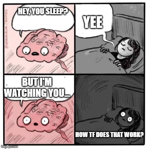 How does that work? | YEE; HEY, YOU SLEEP? BUT I'M WATCHING YOU... HOW TF DOES THAT WORK? | image tagged in are you sleeping brain | made w/ Imgflip meme maker