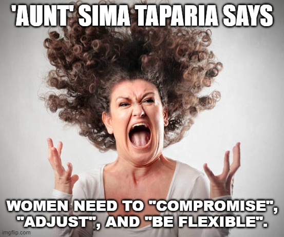 'Aunt' Sima Taparia says women need to "compromise", "adjust", and "be flexible" | 'AUNT' SIMA TAPARIA SAYS; WOMEN NEED TO "COMPROMISE", "ADJUST", AND "BE FLEXIBLE". | image tagged in angry woman | made w/ Imgflip meme maker