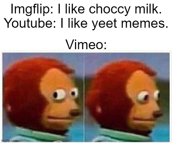 Monkey Puppet | Imgflip: I like choccy milk.
Youtube: I like yeet memes. Vimeo: | image tagged in memes,monkey puppet | made w/ Imgflip meme maker