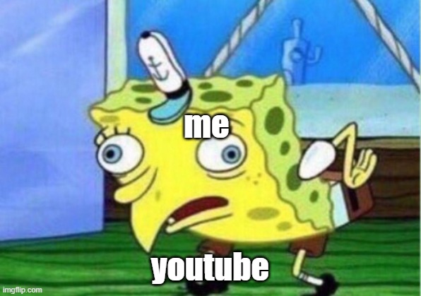 Mocking Spongebob | me; youtube | image tagged in memes,mocking spongebob | made w/ Imgflip meme maker