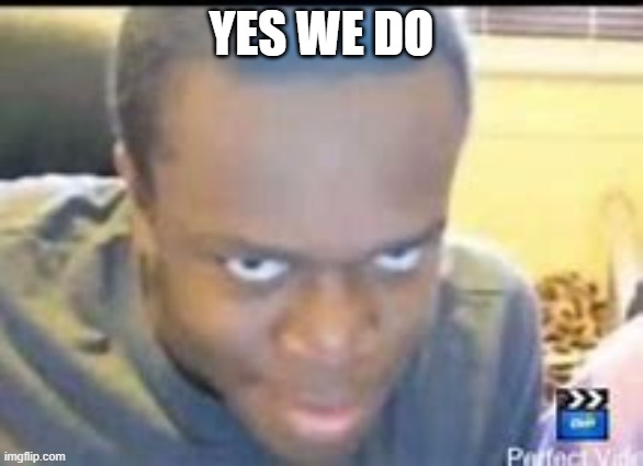 KSI Death Stare | YES WE DO | image tagged in ksi death stare | made w/ Imgflip meme maker