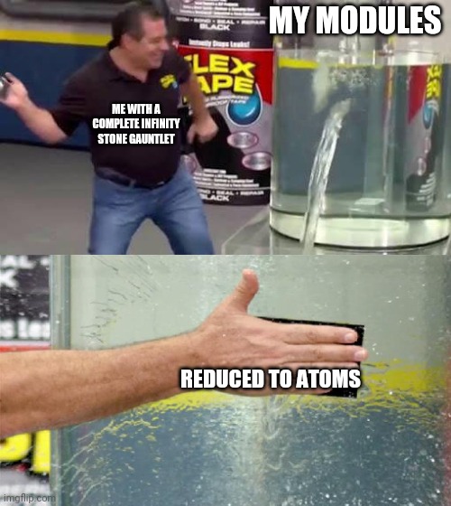 Flex Tape | MY MODULES; ME WITH A COMPLETE INFINITY STONE GAUNTLET; REDUCED TO ATOMS | image tagged in flex tape | made w/ Imgflip meme maker