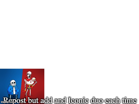 New trend | Repost but add and Iconic duo each time | image tagged in blank white template,add,name a more iconic duo,i'll just wait here | made w/ Imgflip meme maker