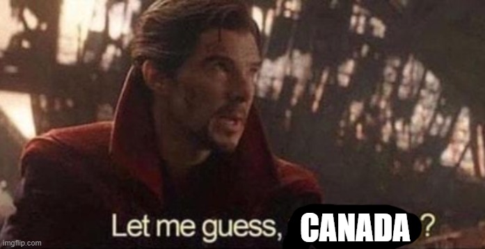 Let me guess, your home? | CANADA | image tagged in let me guess your home | made w/ Imgflip meme maker
