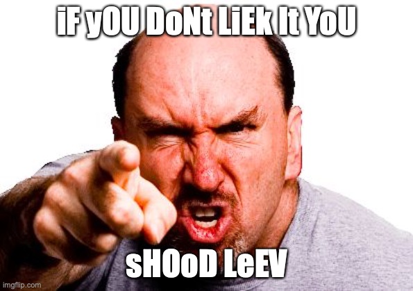 #Brexit | iF yOU DoNt LiEk It YoU; sHOoD LeEV | image tagged in angry man | made w/ Imgflip meme maker