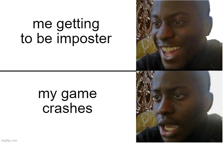 Disappointed Black Guy | me getting to be imposter; my game crashes | image tagged in disappointed black guy | made w/ Imgflip meme maker