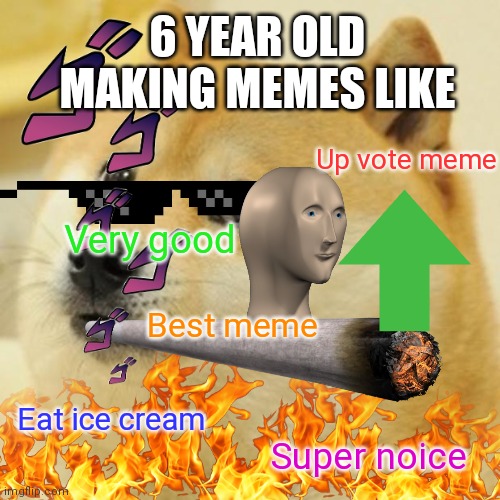 Doge Meme | 6 YEAR OLD MAKING MEMES LIKE; Up vote meme; Very good; Best meme; Eat ice cream; Super noice | image tagged in memes,doge | made w/ Imgflip meme maker