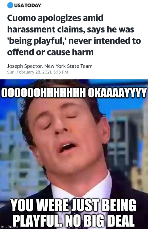 My bro was just playing | OOOOOOHHHHHHH OKAAAAYYYY; YOU WERE JUST BEING PLAYFUL. NO BIG DEAL | image tagged in chris cuomo,andrew cuomo,liberal hypocrisy,metoo | made w/ Imgflip meme maker