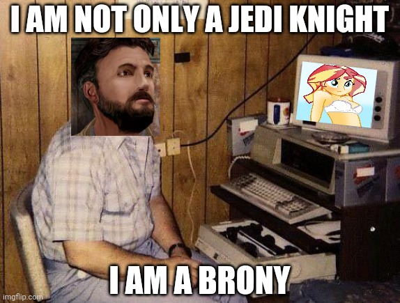 Is Kyle Katarn a Brony??? | I AM NOT ONLY A JEDI KNIGHT; I AM A BRONY | image tagged in computer nerd,memes,star wars,mlp fim,jk,funny | made w/ Imgflip meme maker