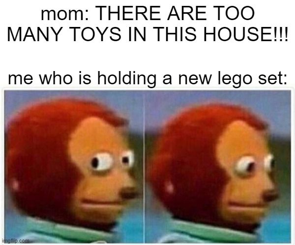 free pocky | mom: THERE ARE TOO MANY TOYS IN THIS HOUSE!!! me who is holding a new lego set: | image tagged in memes,monkey puppet | made w/ Imgflip meme maker