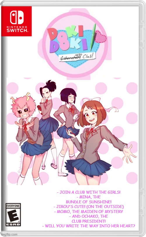 Doki Doki Hero Club! | - JOIN A CLUB WITH THE GIRLS!
- MINA, THE BUNDLE OF SUNSHINE!
- JIROU'S CUTE! (ON THE OUTSIDE)
- MOMO, THE MAIDEN OF MYSTERY
- AND OCHAKO, THE CLUB PRESIDENT!
- WILL YOU WRITE THE WAY INTO HER HEART? | image tagged in nintendo switch case | made w/ Imgflip meme maker