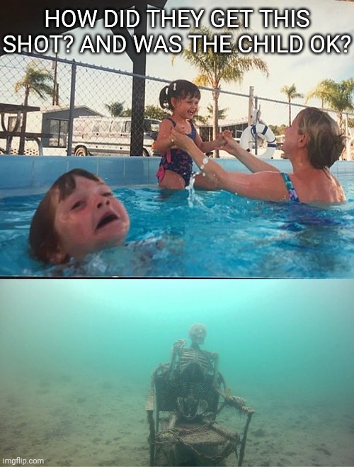 and can we get an f in the chat for this poor skeleton down here | HOW DID THEY GET THIS SHOT? AND WAS THE CHILD OK? | image tagged in mother ignoring kid drowning in a pool | made w/ Imgflip meme maker