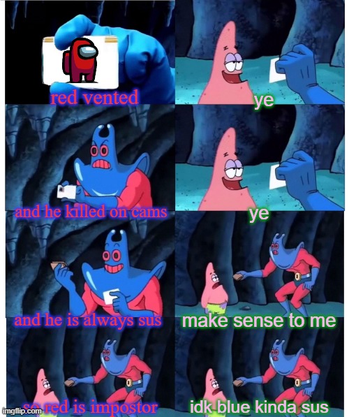 ye = yes | red vented; ye; and he killed on cams; ye; and he is always sus; make sense to me; so red is impostor; idk blue kinda sus | image tagged in patrick not my wallet blank | made w/ Imgflip meme maker