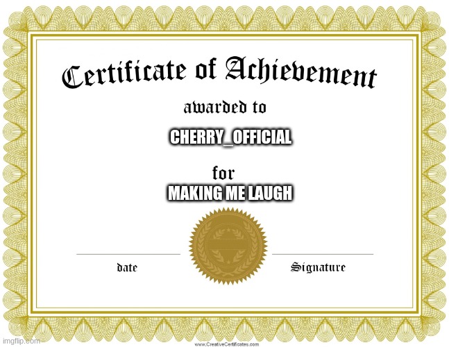 CERTIFICATE OF ACHIEVEMENT | CHERRY_OFFICIAL MAKING ME LAUGH | image tagged in certificate of achievement | made w/ Imgflip meme maker