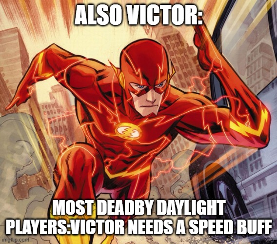 The Flash |  ALSO VICTOR:; MOST DEADBY DAYLIGHT PLAYERS:VICTOR NEEDS A SPEED BUFF | image tagged in the flash | made w/ Imgflip meme maker