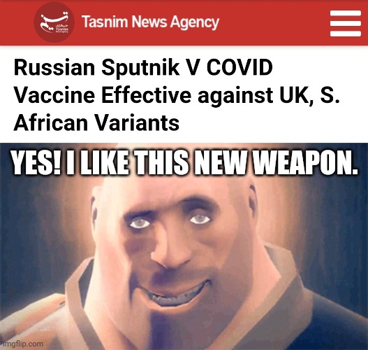 YES! I LIKE THIS NEW WEAPON. | image tagged in awesome heavy,sputnik v,vaccines,coronavirus,covid-19,uk covid strain | made w/ Imgflip meme maker