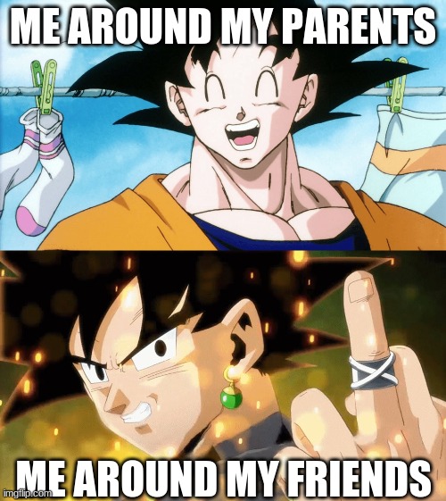 Goku to Goku Black | ME AROUND MY PARENTS; ME AROUND MY FRIENDS | image tagged in goku to goku black | made w/ Imgflip meme maker