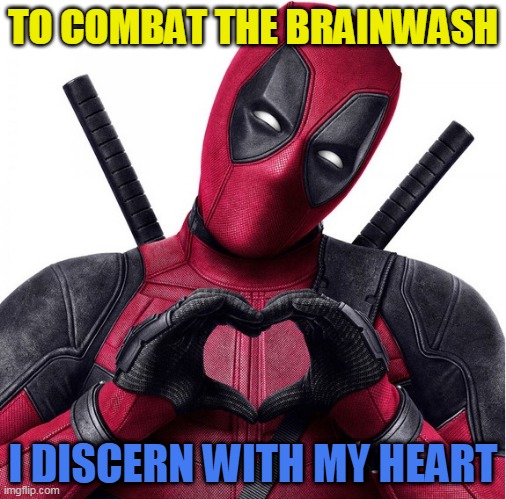 Deadpool heart | TO COMBAT THE BRAINWASH; I DISCERN WITH MY HEART | image tagged in deadpool heart | made w/ Imgflip meme maker