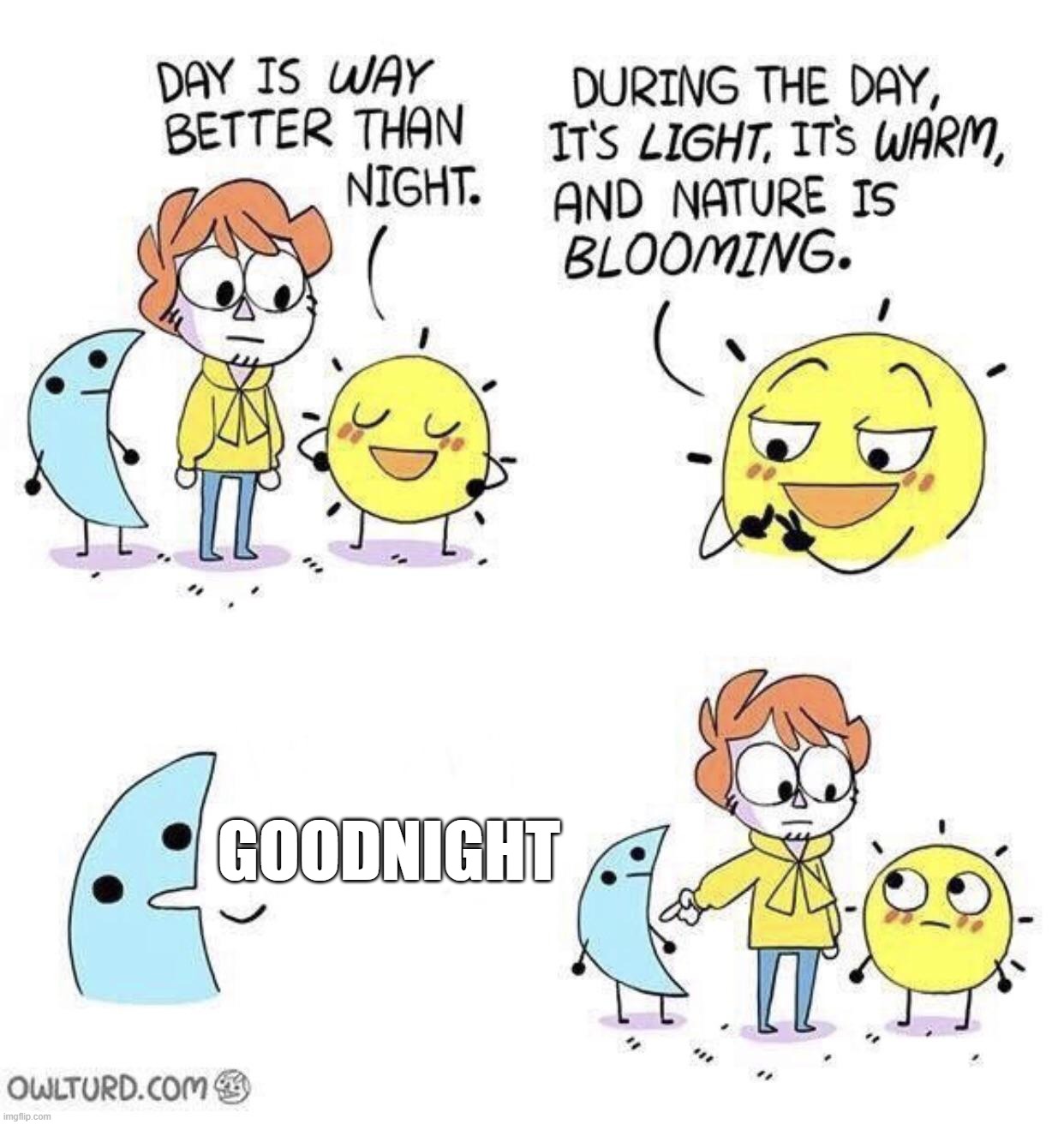 Gn | GOODNIGHT | image tagged in the day is better than night | made w/ Imgflip meme maker