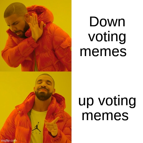 Drake Hotline Bling Meme | Down voting memes; up voting memes | image tagged in memes,drake hotline bling | made w/ Imgflip meme maker