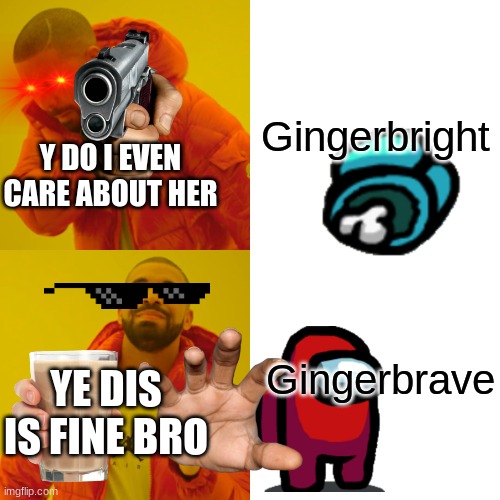 gingerbrave is seriously better than gingerbright lol | Gingerbright; Y DO I EVEN CARE ABOUT HER; Gingerbrave; YE DIS IS FINE BRO | image tagged in memes,drake hotline bling | made w/ Imgflip meme maker