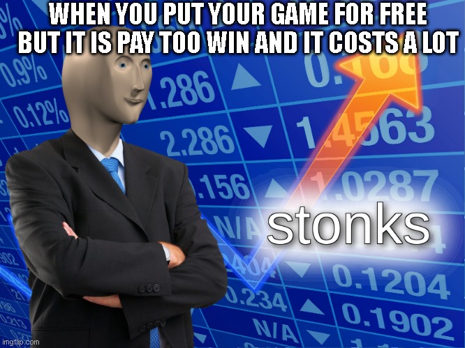 pay to win | WHEN YOU PUT YOUR GAME FOR FREE BUT IT IS PAY TOO WIN AND IT COSTS A LOT | image tagged in stonks | made w/ Imgflip meme maker