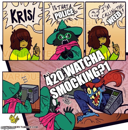 POLICE; WEED; 420 WATCHA SMOCKING?1 | image tagged in deltarune | made w/ Imgflip meme maker