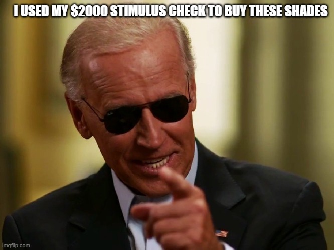 Cool Joe Biden | I USED MY $2000 STIMULUS CHECK TO BUY THESE SHADES | image tagged in cool joe biden | made w/ Imgflip meme maker