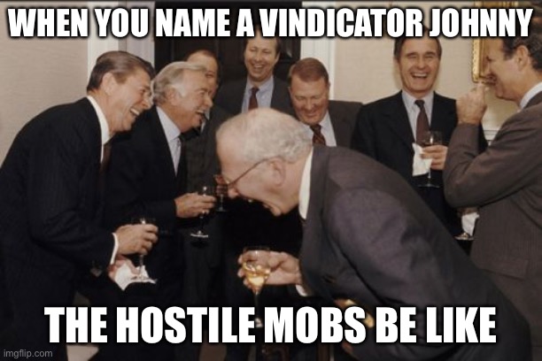 Johnny’s here | WHEN YOU NAME A VINDICATOR JOHNNY; THE HOSTILE MOBS BE LIKE | image tagged in memes,laughing men in suits,heres johnny | made w/ Imgflip meme maker