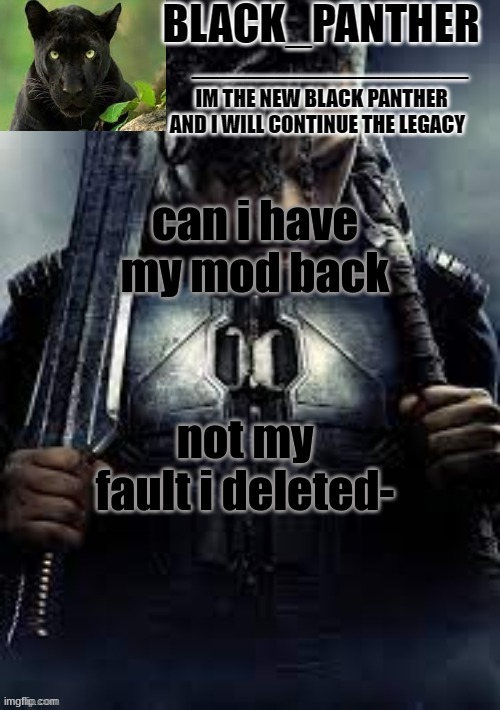 Black_Panther's new temp | can i have my mod back; not my fault i deleted- | image tagged in black_panther's new temp | made w/ Imgflip meme maker