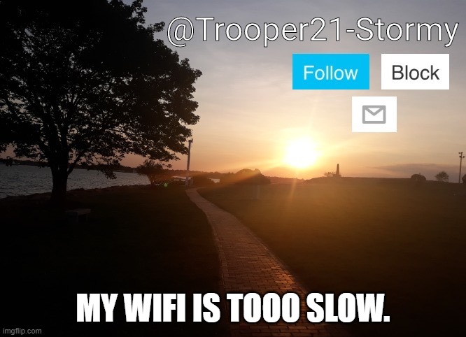 Trooper21-Stormy | MY WIFI IS TOOO SLOW. | image tagged in trooper21-stormy | made w/ Imgflip meme maker