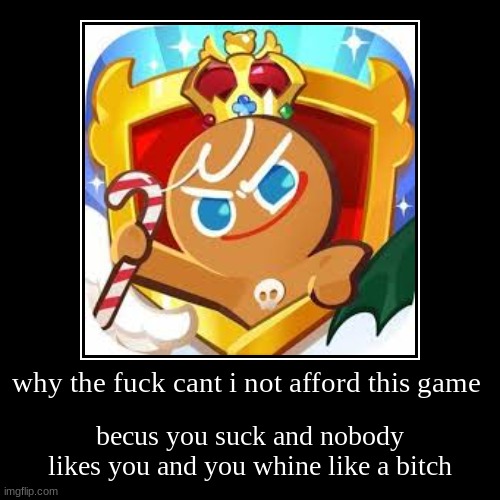 waaaaaa i cant afford cookie run kingdom | image tagged in funny,demotivationals | made w/ Imgflip demotivational maker