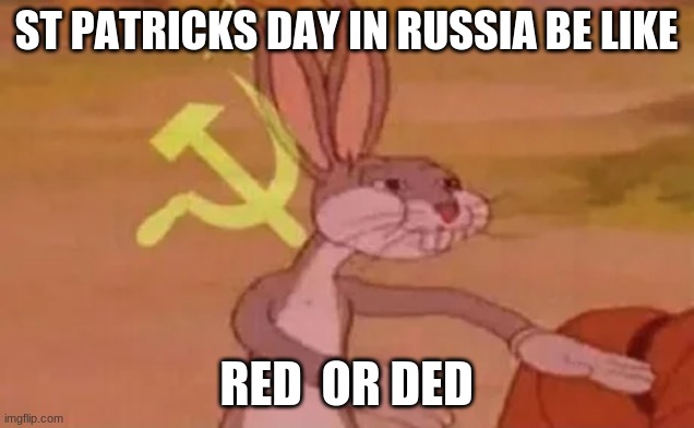 COMMUNISM | ST PATRICKS DAY IN RUSSIA BE LIKE; RED  OR DED | image tagged in bugs bunny communist | made w/ Imgflip meme maker