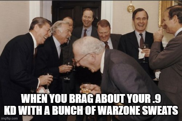 Laughing Men In Suits | WHEN YOU BRAG ABOUT YOUR .9 KD WITH A BUNCH OF WARZONE SWEATS | image tagged in memes,laughing men in suits | made w/ Imgflip meme maker