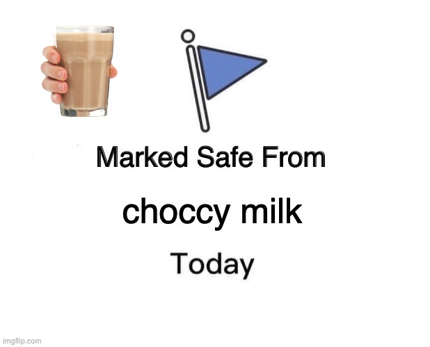 Marked Safe From Meme | choccy milk | image tagged in memes,marked safe from | made w/ Imgflip meme maker