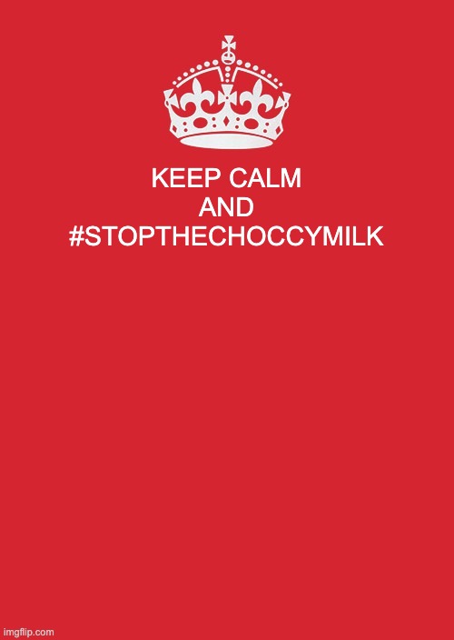 Keep Calm And Carry On Red Meme | KEEP CALM AND #STOPTHECHOCCYMILK | image tagged in memes,keep calm and carry on red | made w/ Imgflip meme maker