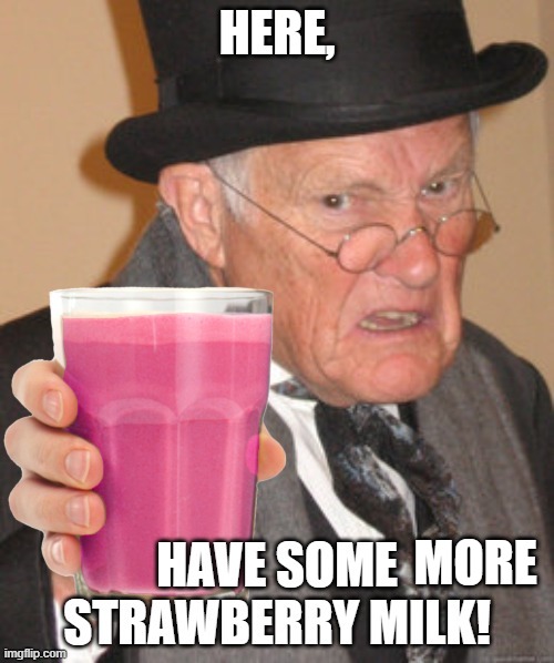 the newest trend | MORE | image tagged in strabary milk | made w/ Imgflip meme maker